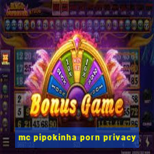 mc pipokinha porn privacy